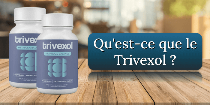 Qu'est-ce que le Trivexol Quest-ce que le Trivexol