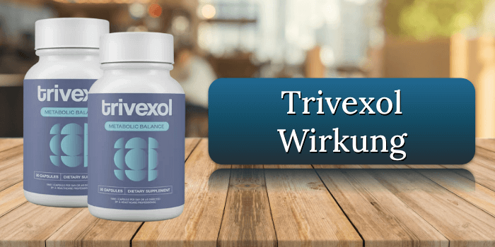 Die Wirkung der Trivexol Kapseln Trivexol Wirkung Wirkungseintritt