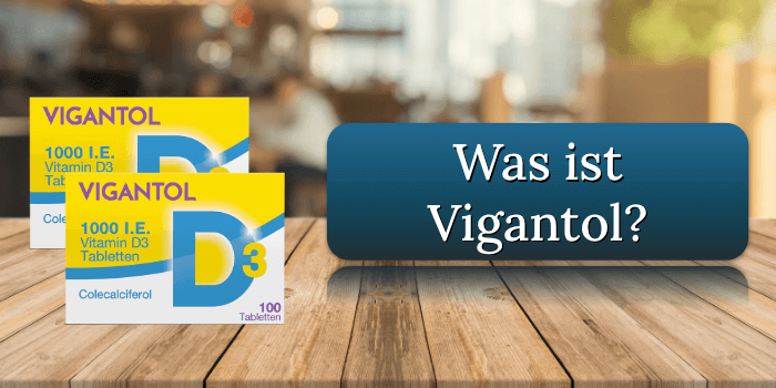 Was ist Vigantol Was ist Vigantol